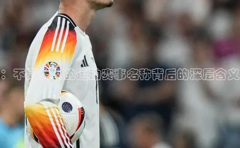 ：不同类型的运动赛事名称背后的深层含义
