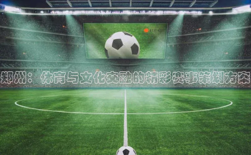 郑州：体育与文化交融的精彩赛事策划方案