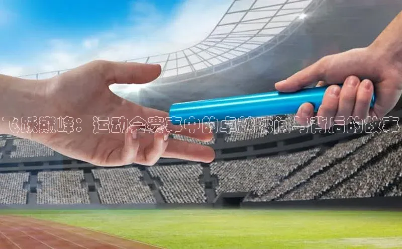 飞跃巅峰：运动会赛事中的卓越瞬间与背后的故事
