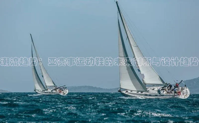 潮流趋势：亚赛事运动鞋的未来创新与设计趋势